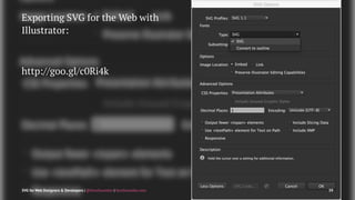Exporting SVG for the Web with
Illustrator:
http://goo.gl/c0Ri4k
SVG for Web Designers & Developers | @SaraSoueidan | SaraSoueidan.com 39
 