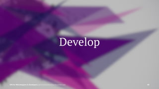 Develop
SVG for Web Designers & Developers | @SaraSoueidan | SaraSoueidan.com 48
 