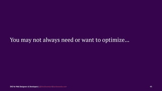 You may not always need or want to optimize...
SVG for Web Designers & Developers | @SaraSoueidan | SaraSoueidan.com 45
 