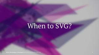 When to SVG?
SVG for Web Designers & Developers | @SaraSoueidan | SaraSoueidan.com 5
 