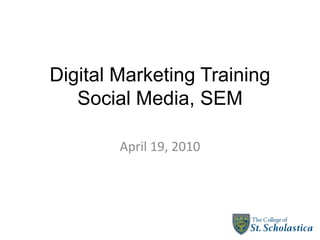 Digital Marketing Training
   Social Media, SEM

        April 19, 2010
 