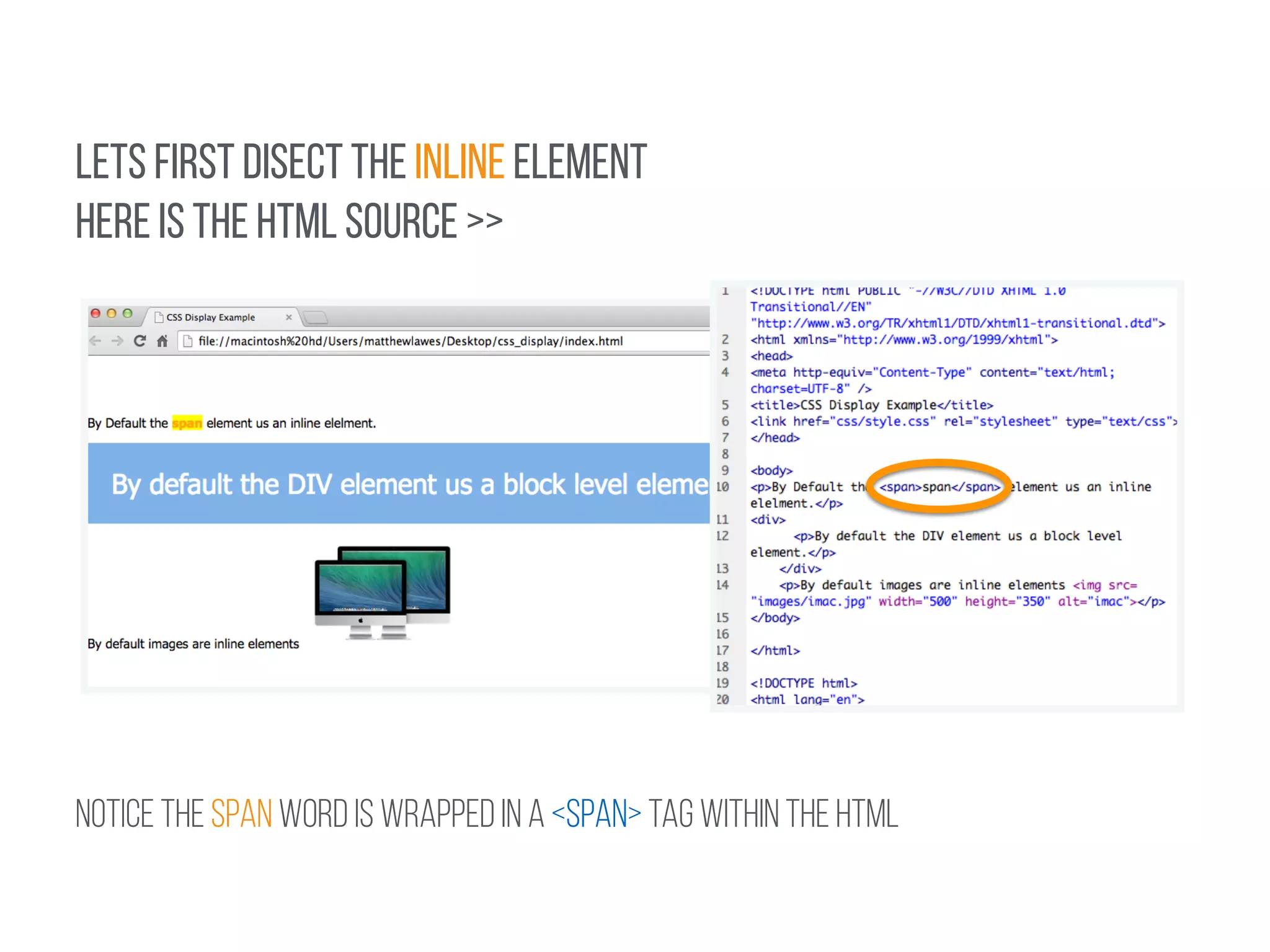 LETS FIRST DISECT THE INLINE ELEMENT 
HERE IS THE HTML SOURCE >> 
! 
NOTICE THE SPAN WORD IS WRAPPED IN A <SPAN> TAG WITHIN THE HTML 
 