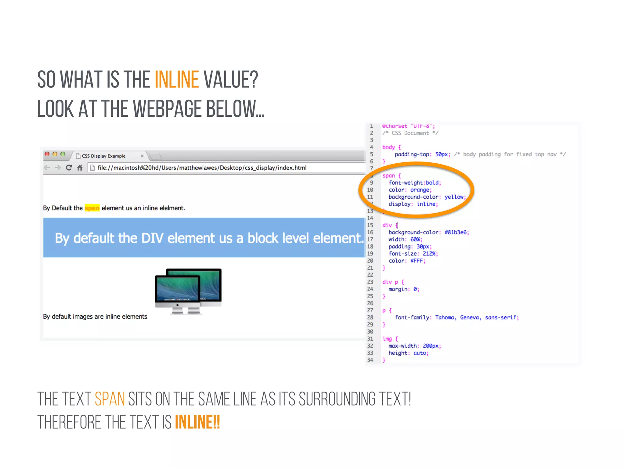 SO WHAT IS THE INLINE VALUE? 
Look AT THE WEBPAGE BELOW… 
! 
THE TEXT SPAN SITS ON THE SAME LINE AS ITS SURROUNDING TEXT! 
THEREFORE THE TEXT iS INLINE!! 
 