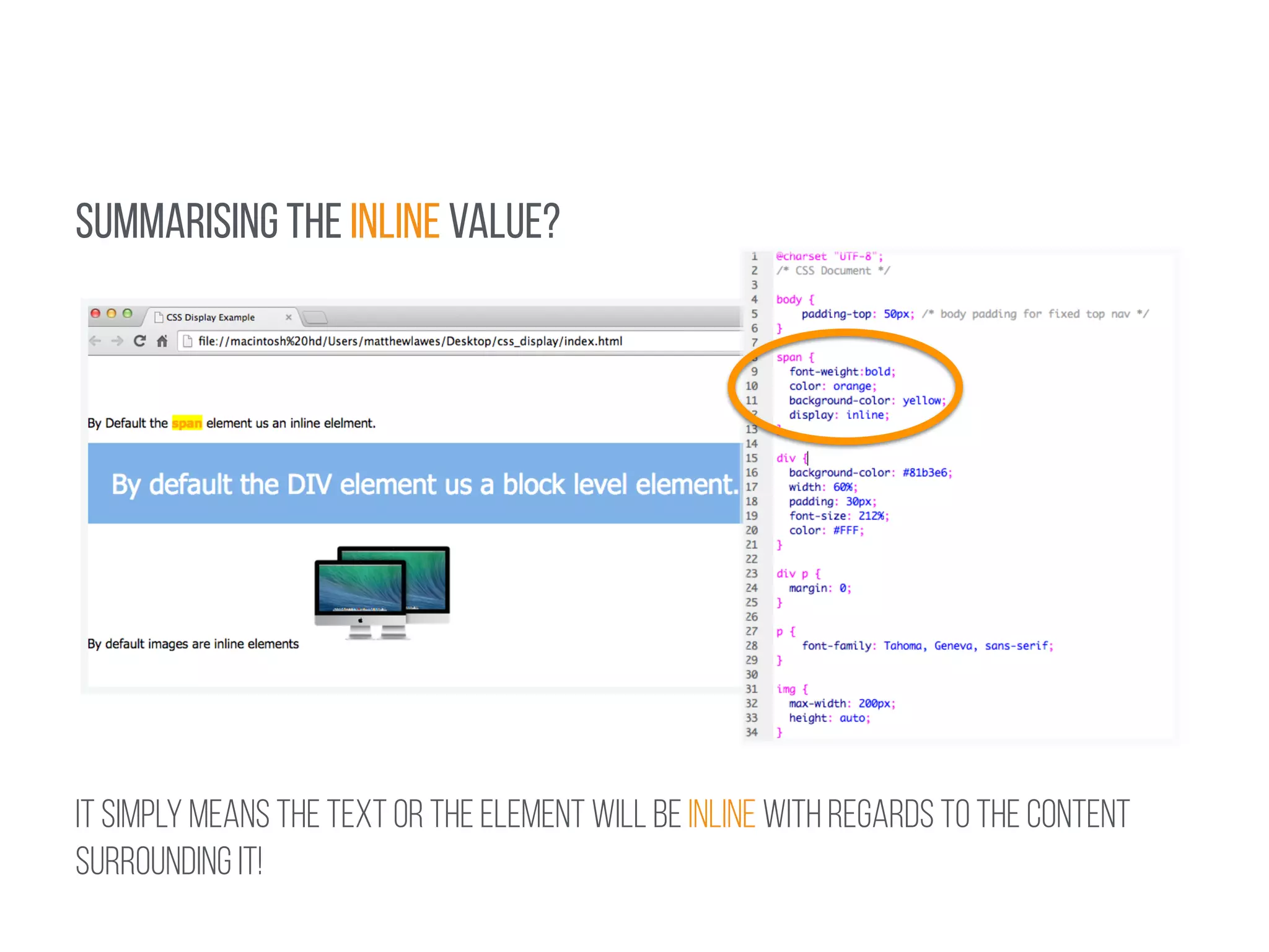 Summarising THE INLINE VALUE? 
! 
IT SIMPLY MEANS THE TEXT OR THE ELEMENT WILL BE INLINE WITH REGARDS TO THE CONTENT 
SURROUNDING IT! 
 