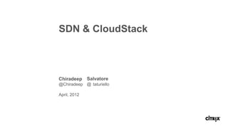 SDN & CloudStack



Chiradeep     Salvatore
@Chiradeep @ taturiello

April, 2012
 