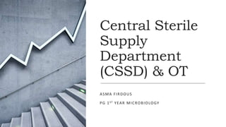 Central Sterile
Supply
Department
(CSSD) & OT
ASMA FIRDOUS
PG 1ST YEAR MICROBIOLOGY
 