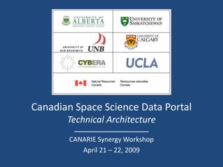 Canadian Space Science Data Portal
       Technical Architecture
        CANARIE Synergy Workshop
           April 21 – 22, 2009
 