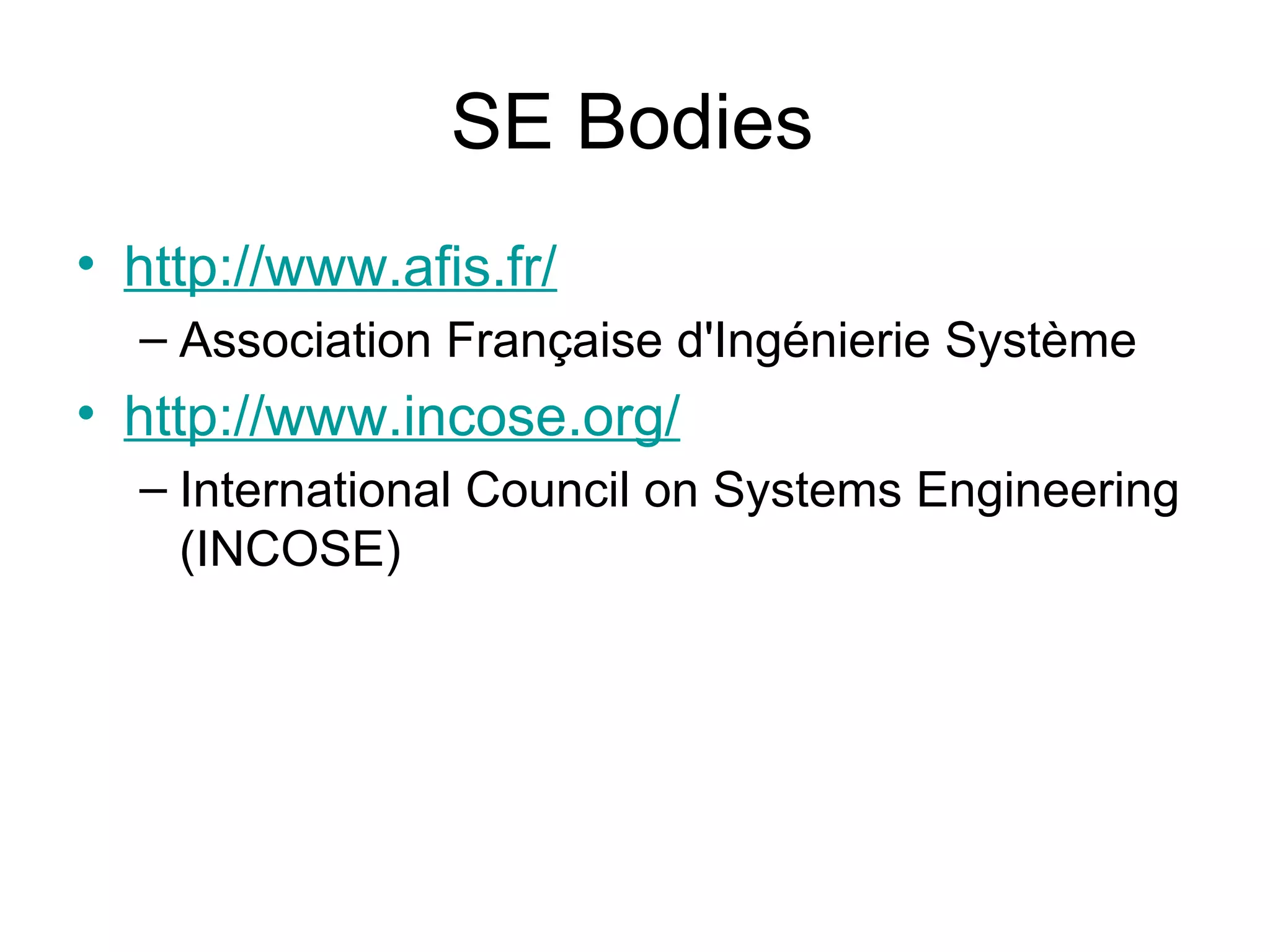 SE Bodies http://www.afis.fr/ Association Française d'Ingénierie Système  http://www.incose.org/ International Council on Systems Engineering (INCOSE) 