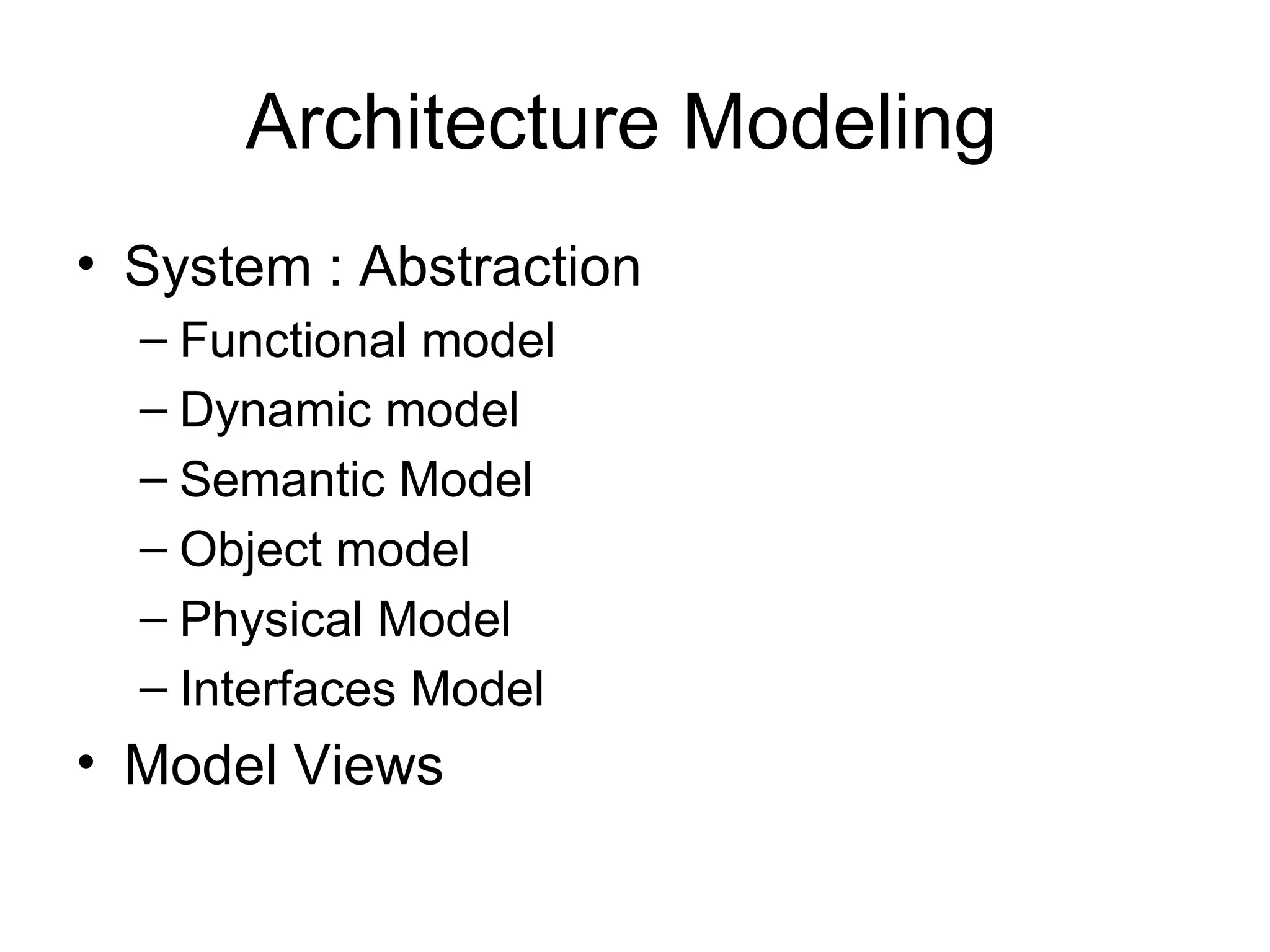 Architecture Modeling  System : Abstraction Functional model Dynamic model Semantic Model Object model Physical Model Interfaces Model Model Views 