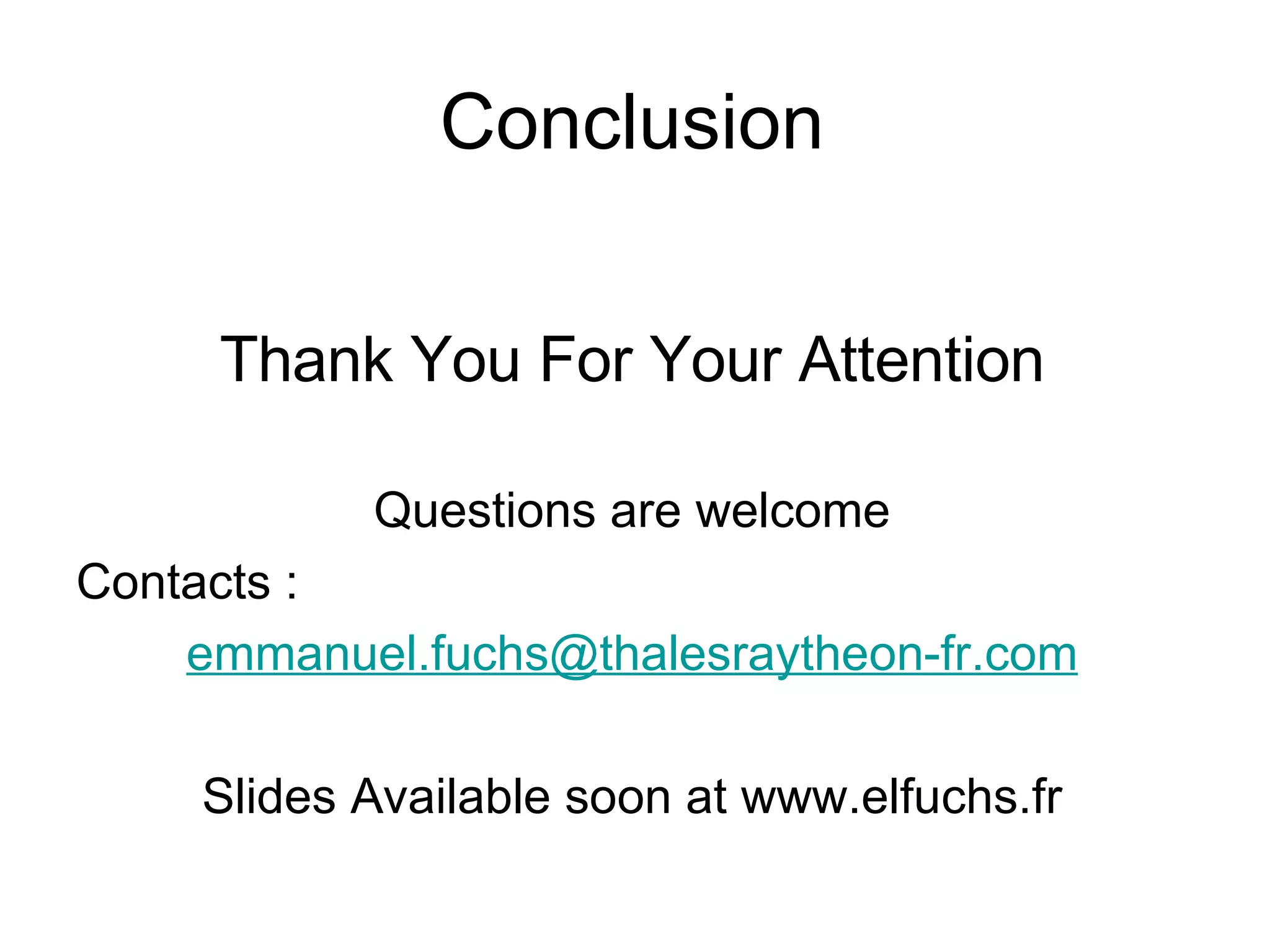 Conclusion Thank You For Your Attention Questions are welcome Contacts :  [email_address] Slides Available soon at www.elfuchs.fr 