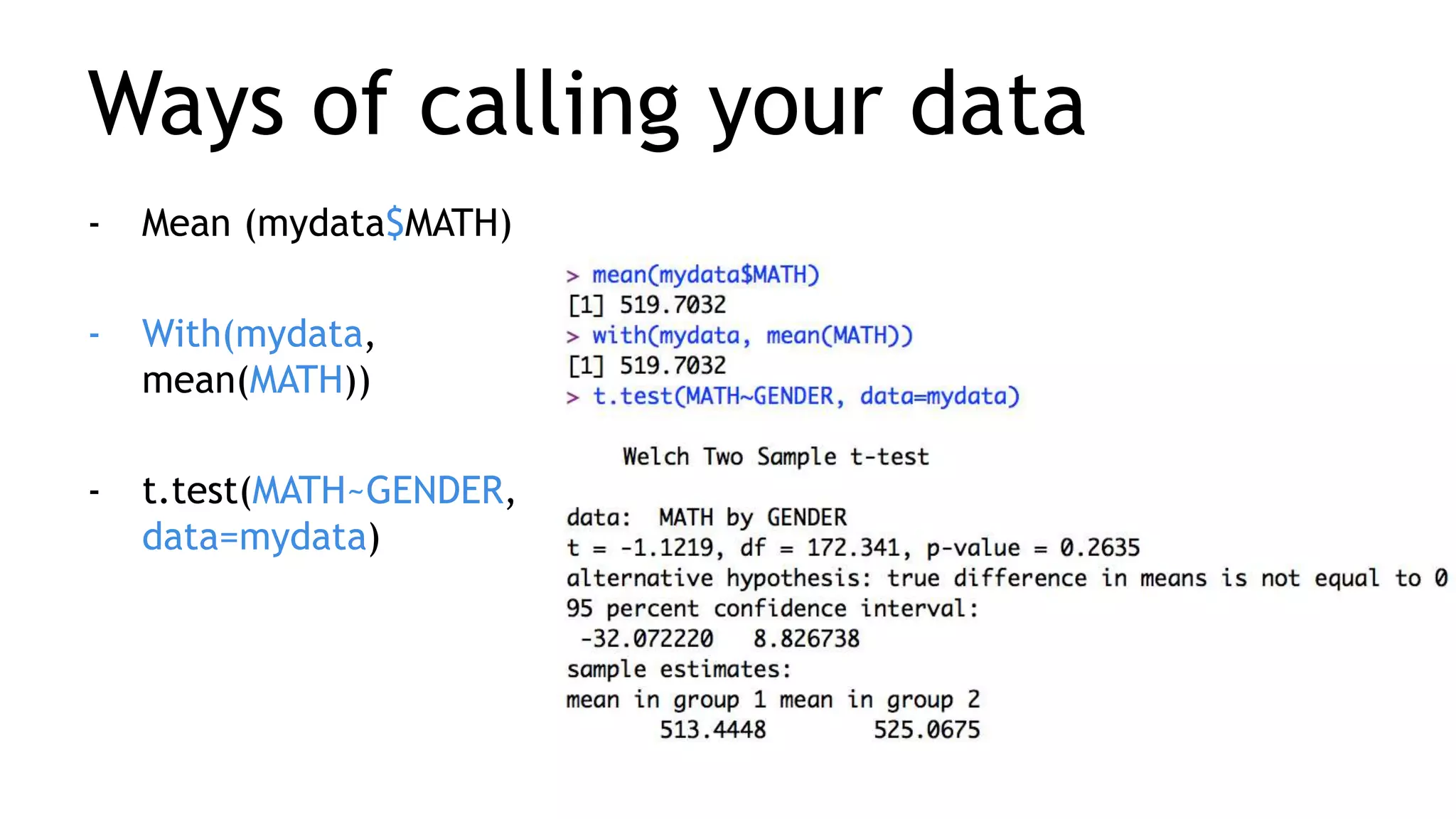 Ways of calling your data
- Mean (mydata$MATH)
- With(mydata,
mean(MATH))
- t.test(MATH~GENDER,
data=mydata)
 
