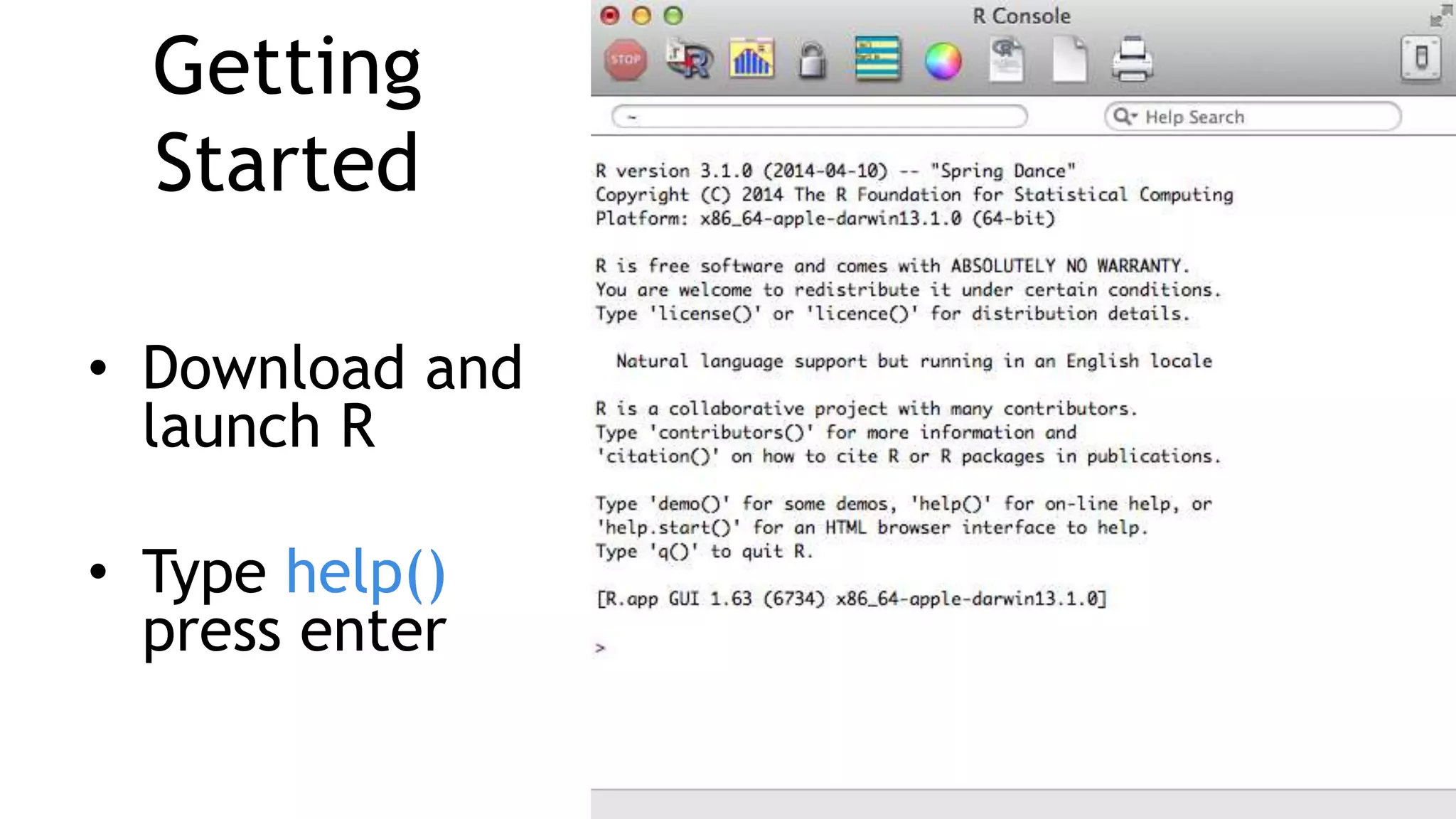 Getting
Started
• Download and
launch R
• Type help()
press enter
 