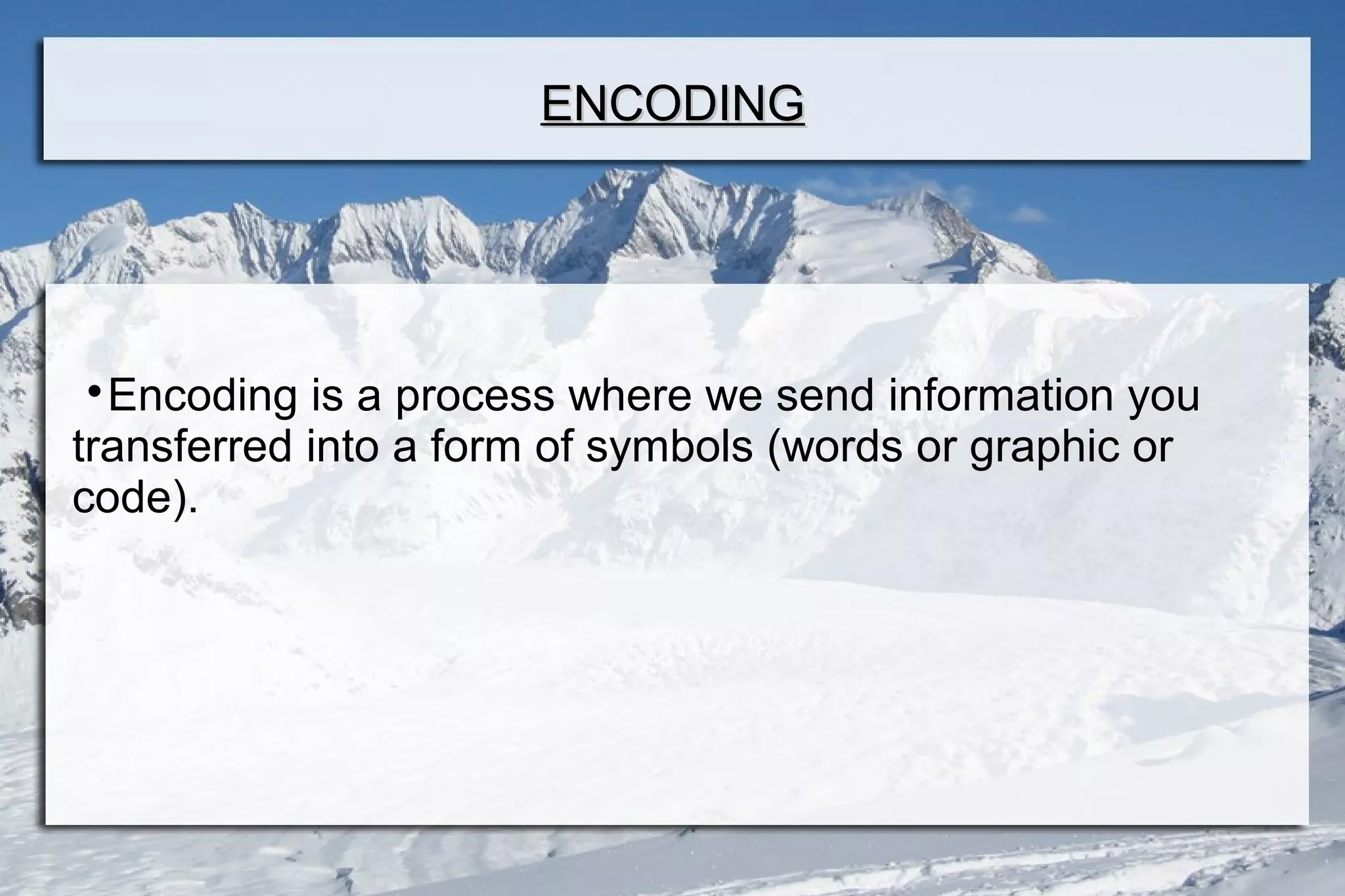 ENCODINGENCODING

Encoding is a process where we send information you
transferred into a form of symbols (words or graphic or
code).
 