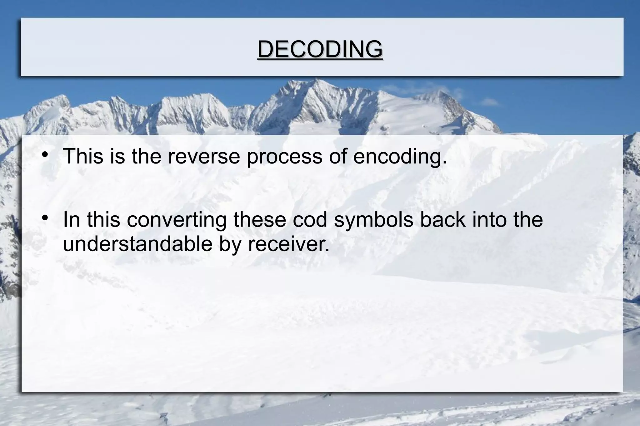 DECODINGDECODING

This is the reverse process of encoding.

In this converting these cod symbols back into the
understandable by receiver.
 