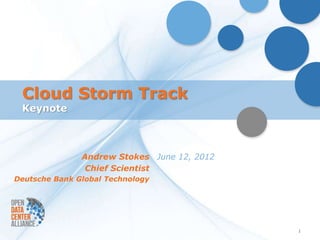 Cloud Storm Track
 Keynote



               Andrew Stokes June 12, 2012
                Chief Scientist
Deutsche Bank Global Technology




                                             1
 