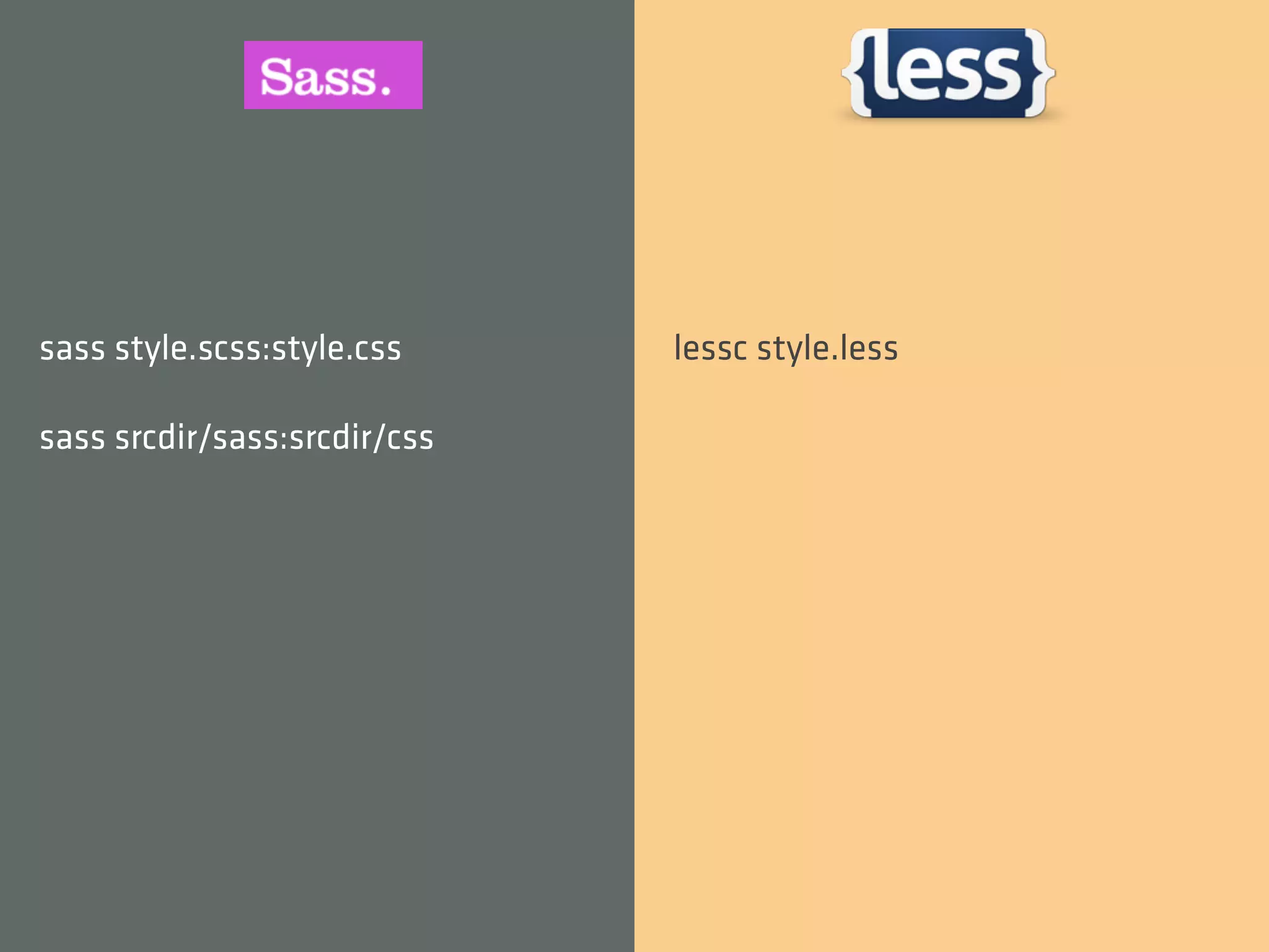 sass style.scss:style.css     lessc style.less

sass srcdir/sass:srcdir/css
 