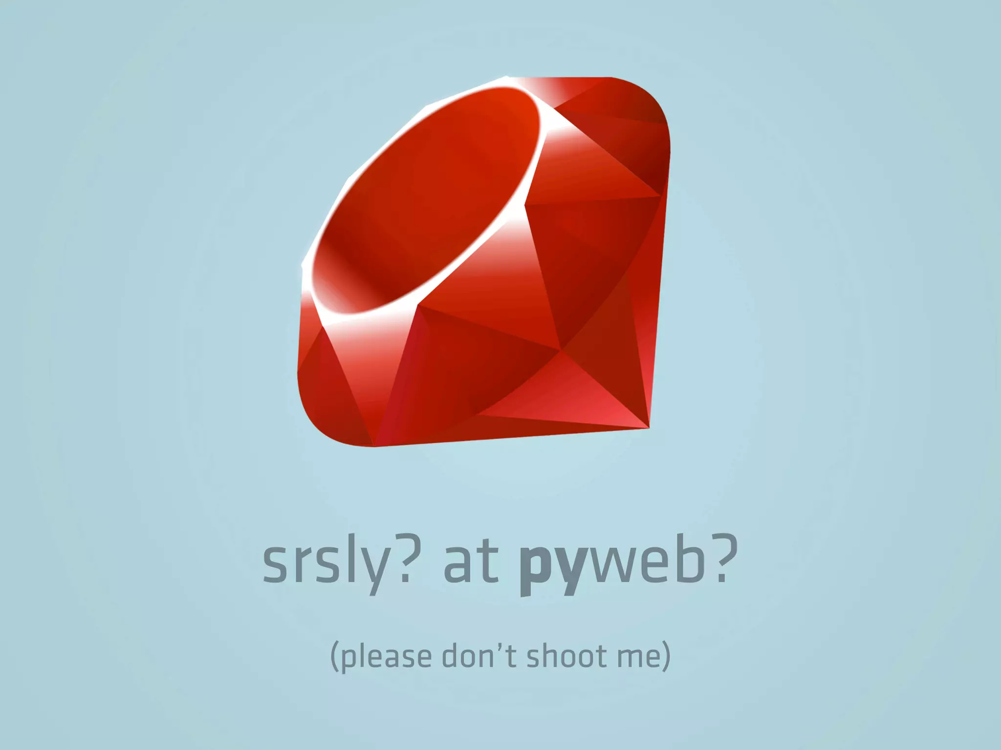 srsly? at pyweb?
  (please don’t shoot me)
 