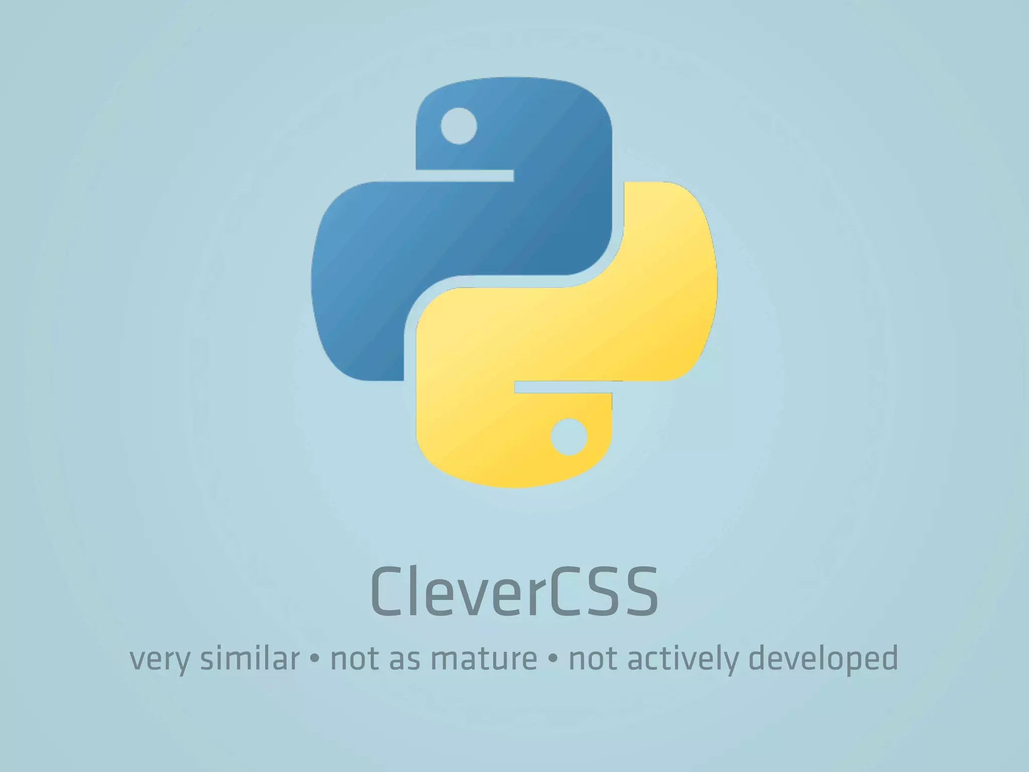 CleverCSS
very similar • not as mature • not actively developed
 
