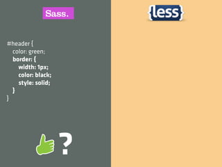 #header {
  color: green;
  border: {
    width: 1px;
    color: black;
    style: solid;
  }
}




                    ?
 