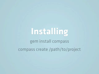Installing
     gem install compass
compass create /path/to/project
 