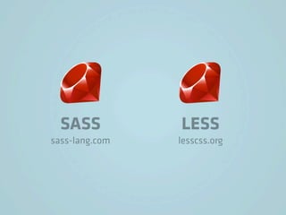 SASS          LESS
sass-lang.com   lesscss.org
 