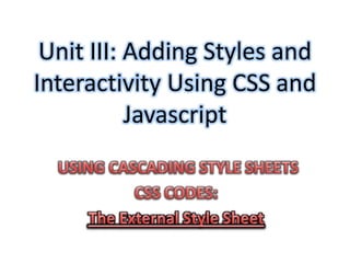 Unit III: Adding Styles and
Interactivity Using CSS and
           Javascript
 