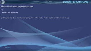 There shorthand representations
p {
border: 5px solid red;
}
<p>This property is a shorthand property for border-width, border-style, and border-color.</p>
4/6/2022 23
 