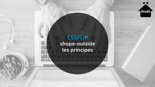 CSSFLIP
shape-outside
les principes
 