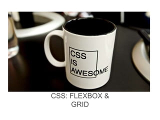 CSS: FLEXBOX &
GRID
 
