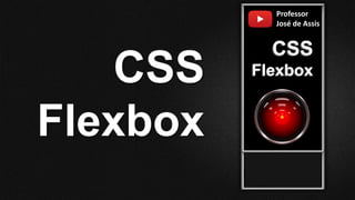 Professor
José de Assis
CSS
Flexbox
CSS
Flexbox
 