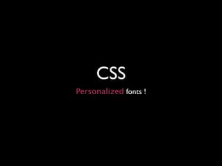 CSS
Personalized fonts !
 