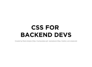 CSS FOR
BACKEND DEVSCreated by   / Marta Sztybor (http://martasztybor.pl) @sztyborek (http://twitter.com/sztyborek)
 