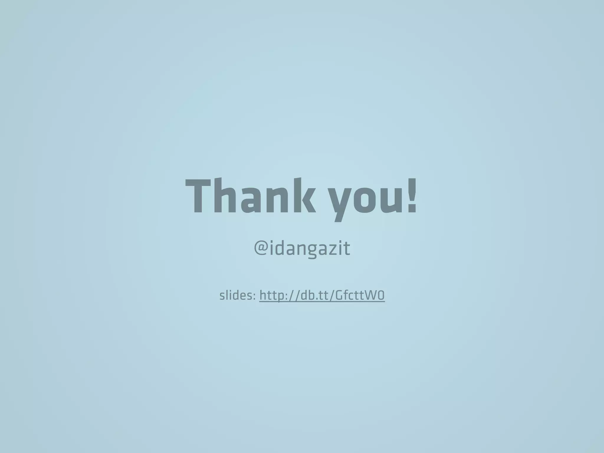 Thank you!
@idangazit
slides: http://db.tt/GfcttW0
 