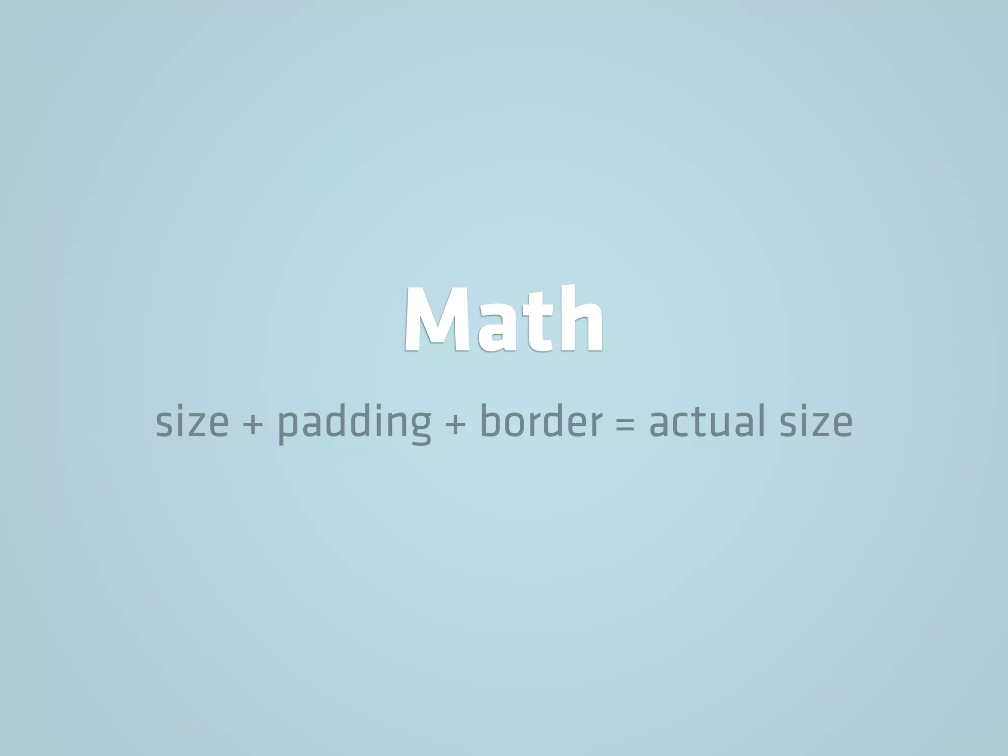 Math
size + padding + border = actual size
 