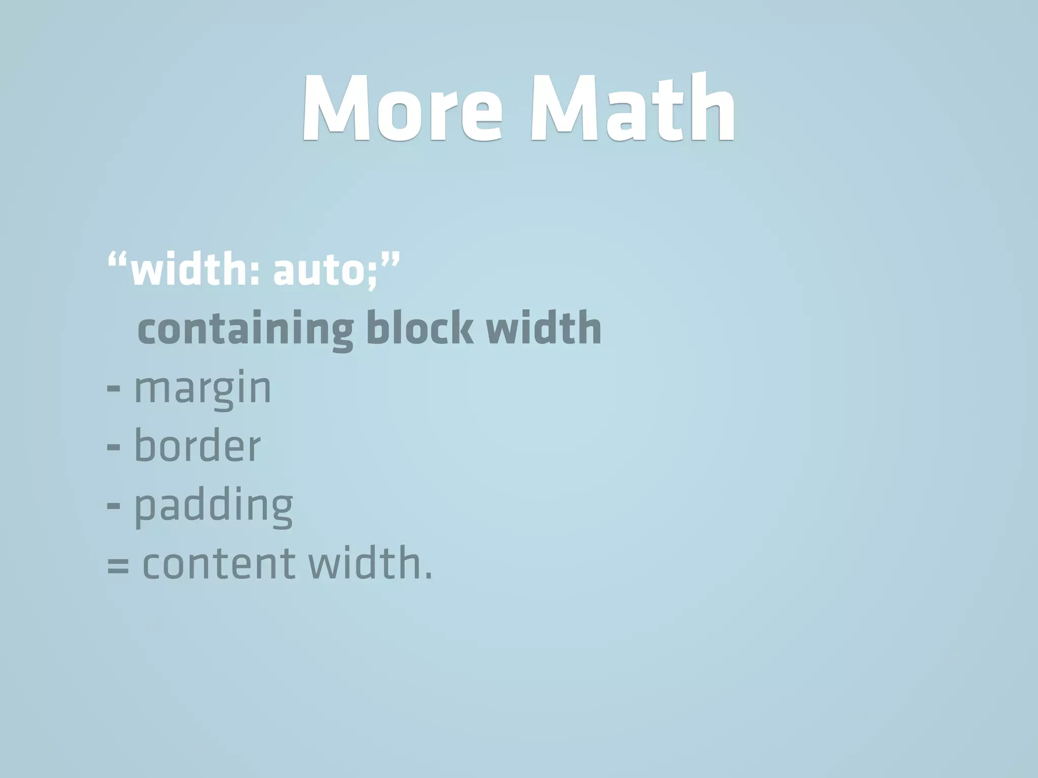 More Math
“width: auto;”
containing block width
- margin
- border
- padding
= content width.
 