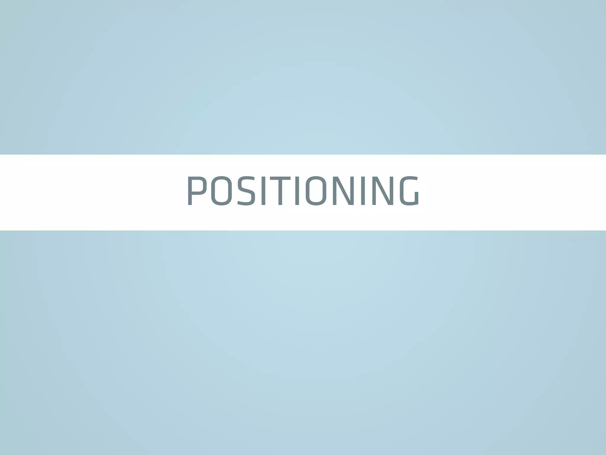 POSITIONING
 