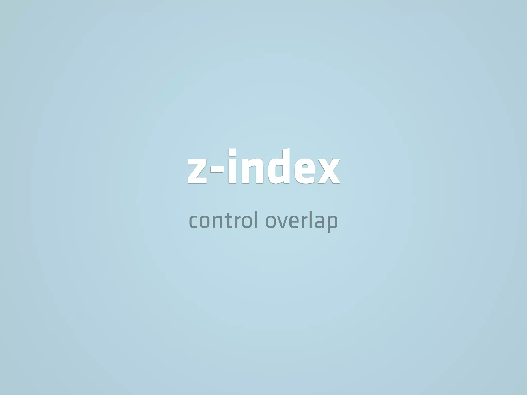 z-index
control overlap
 