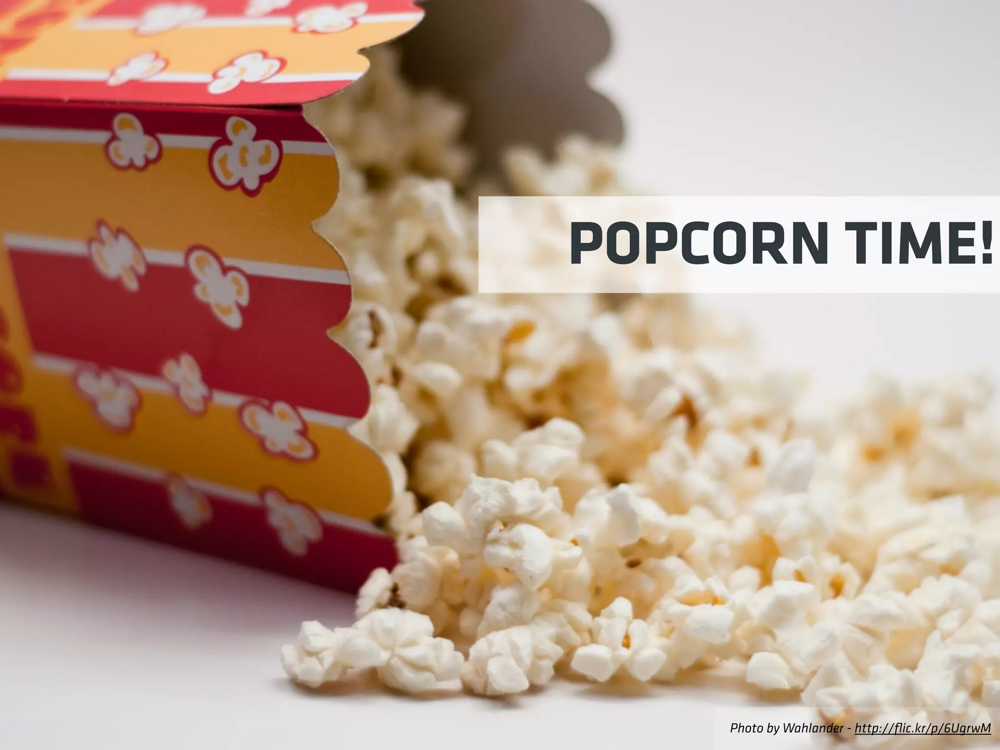 Photo by Wahlander - http://ﬂic.kr/p/6UgrwM
POPCORN TIME!
 