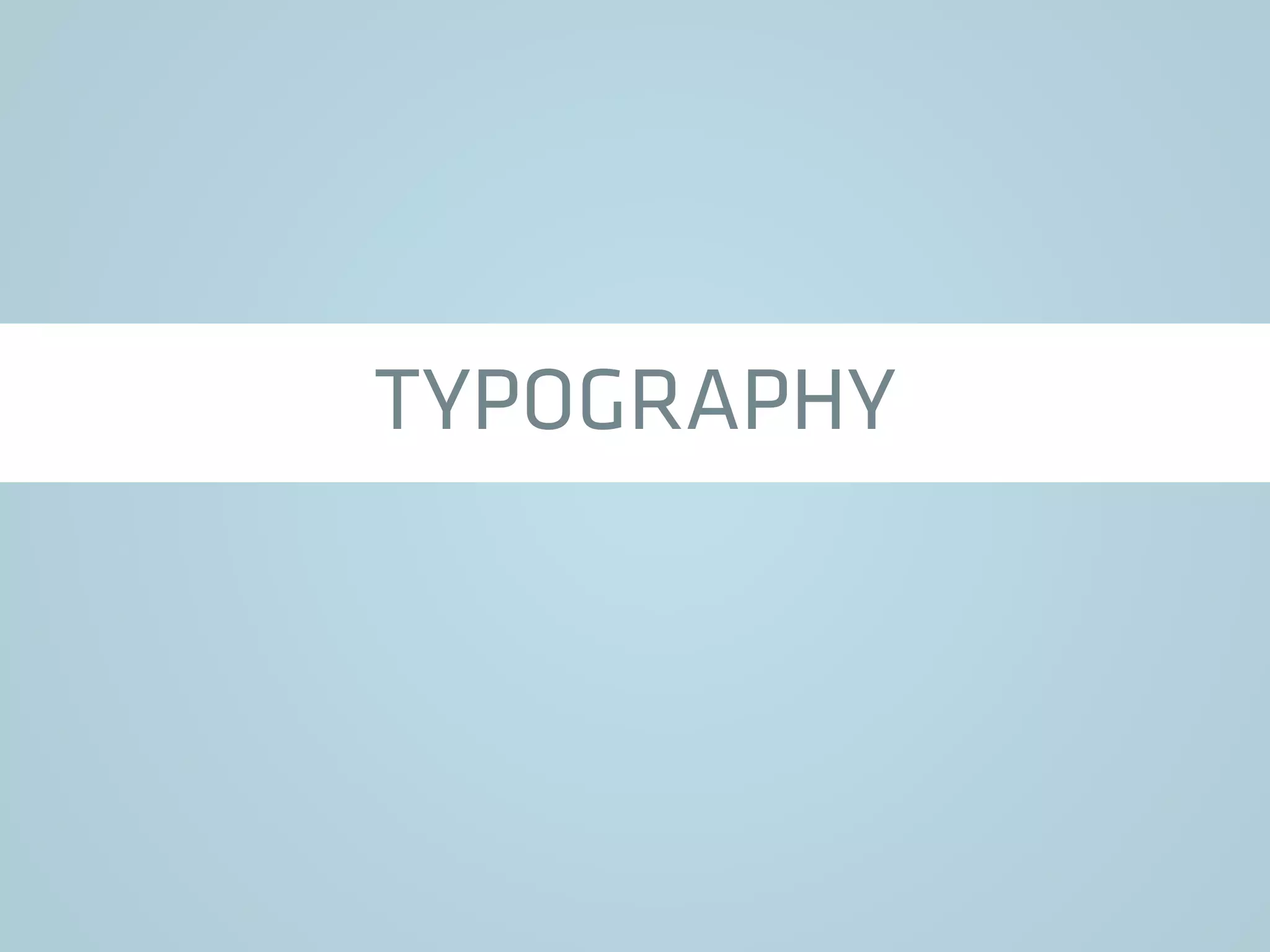 TYPOGRAPHY
 