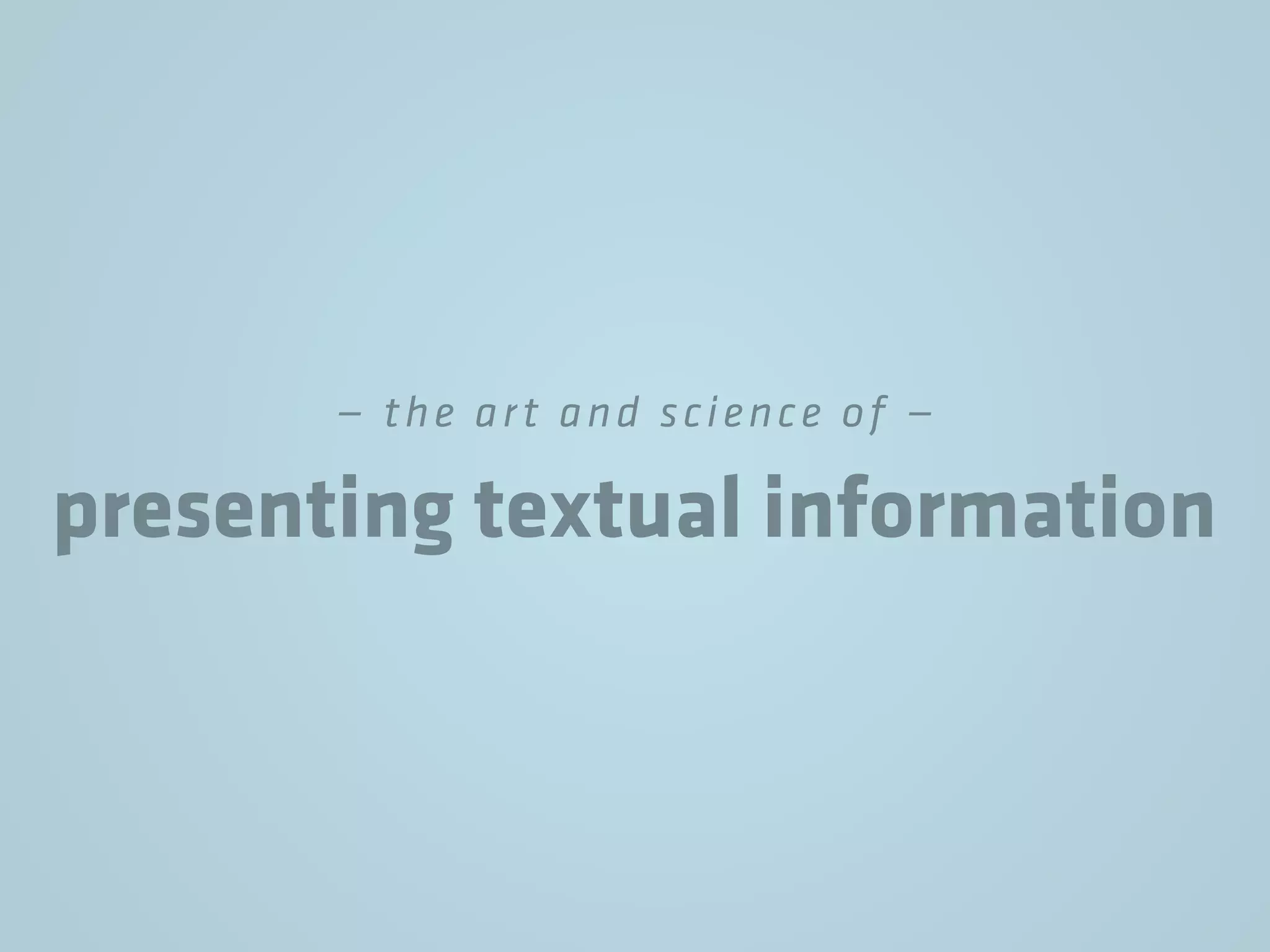 — the art and science of —
presenting textual information
 