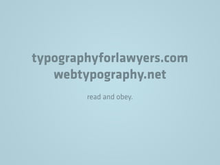 typographyforlawyers.com
webtypography.net
read and obey.
 