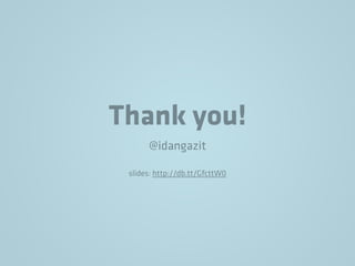 Thank you!
@idangazit
slides: http://db.tt/GfcttW0
 