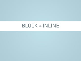 BLOCK VS. INLINE
 
