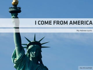 http://ﬂic.kr/p/6TnQbA
I COME FROM AMERICA
My Hebrew sucks.
 