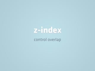 z-index
control overlap
 