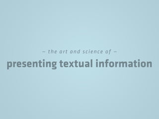 — the art and science of —
presenting textual information
 