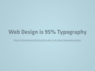 Web Design is 95% Typography
http://informationarchitects.jp/the-web-is-all-about-typography-period/
 