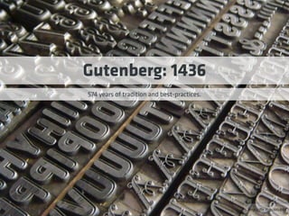 http://ﬂic.kr/p/6KcBR4
Gutenberg: 1436
574 years of tradition and best-practices.
 