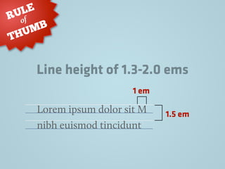 Lorem ipsum dolor sit M
nibh euismod tincidunt
1 em
1.5 em
Line height of 1.3-2.0 ems
RULE
THUMB
of
 