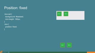 Position: fixed
.box-set {
background: #eaeaed;
min-height: 160px;
}
.box {
position: fixed;
}
 